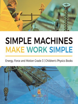 cover image of Simple Machines Make Work Simple--Energy, Force and Motion Grade 3--Children's Physics Books